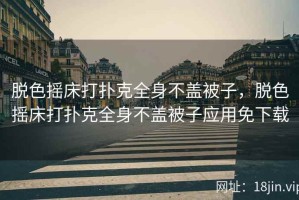 脱色摇床打扑克全身不盖被子，脱色摇床打扑克全身不盖被子应用免下载