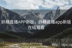妖精直播APP新版，妖精直播app新版在线观看