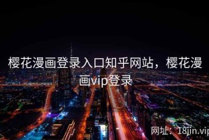 樱花漫画登录入口知乎网站，樱花漫画vip登录
