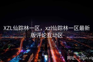 XZL仙踪林一区，xzl仙踪林一区最新版评论互动区