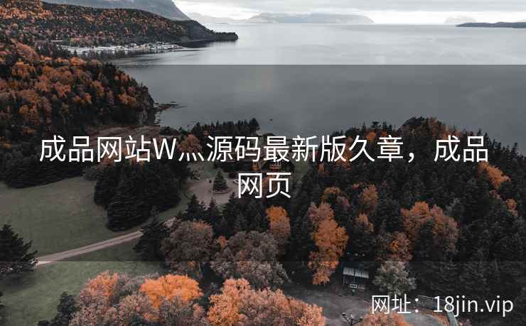 成品网站W灬源码最新版久章，成品网页