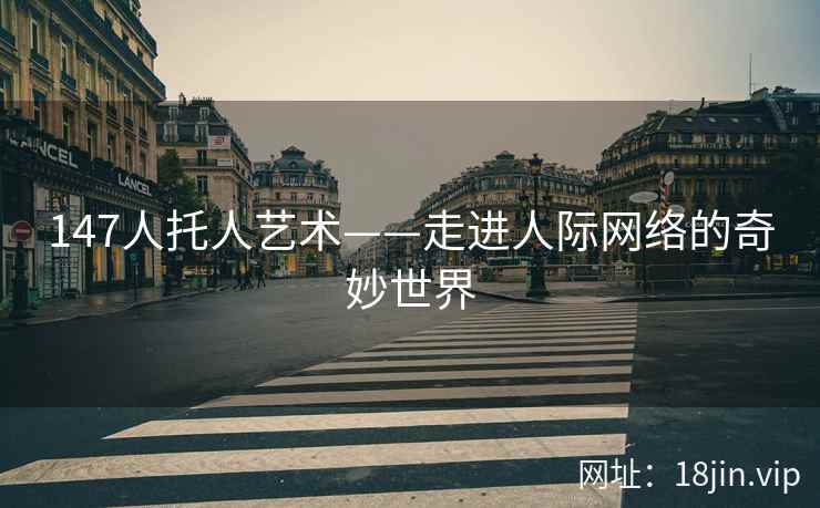 147人托人艺术——走进人际网络的奇妙世界