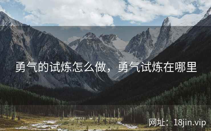勇气的试炼怎么做，勇气试炼在哪里