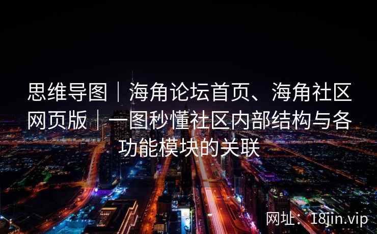 思维导图｜海角论坛首页、海角社区网页版｜一图秒懂社区内部结构与各功能模块的关联