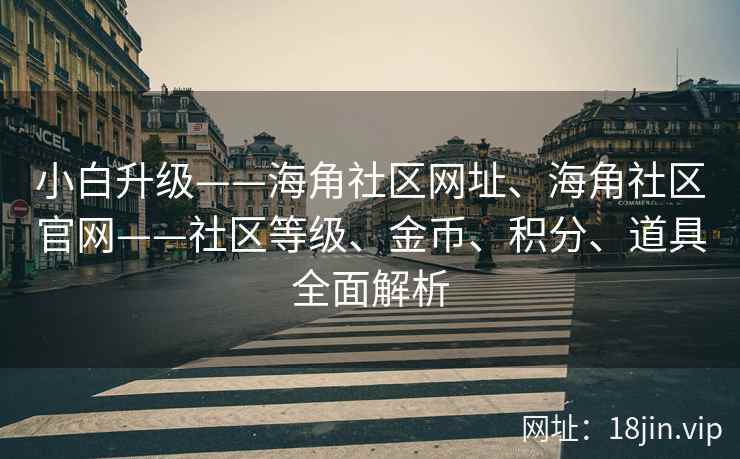 小白升级——海角社区网址、海角社区官网——社区等级、金币、积分、道具全面解析