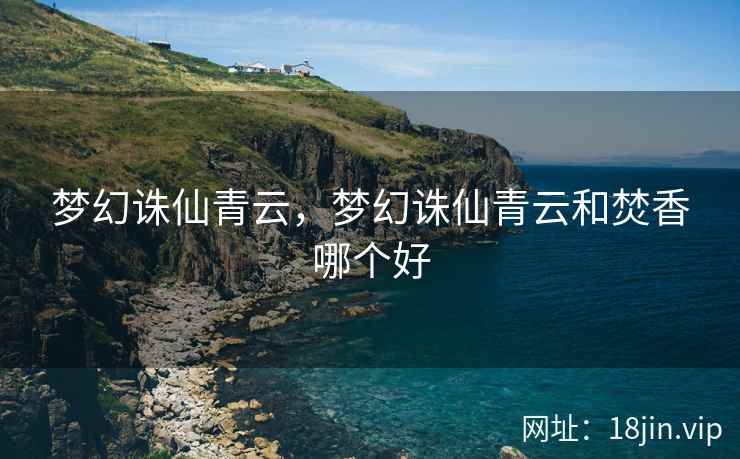 梦幻诛仙青云，梦幻诛仙青云和焚香哪个好